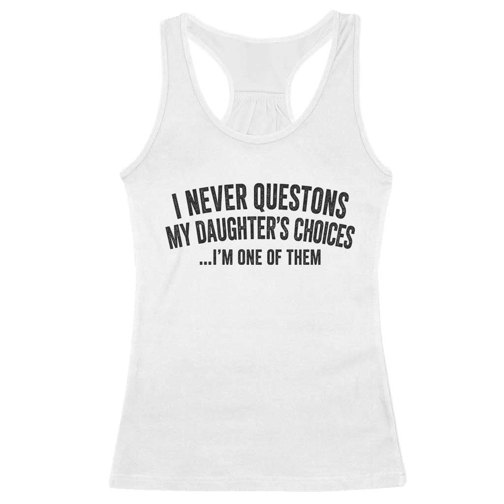 Girl Dad Humor Racerback Tank Top Funny I Never Questions My Daughters Choices I Am One Of Them TS11 White Print Your Wear
