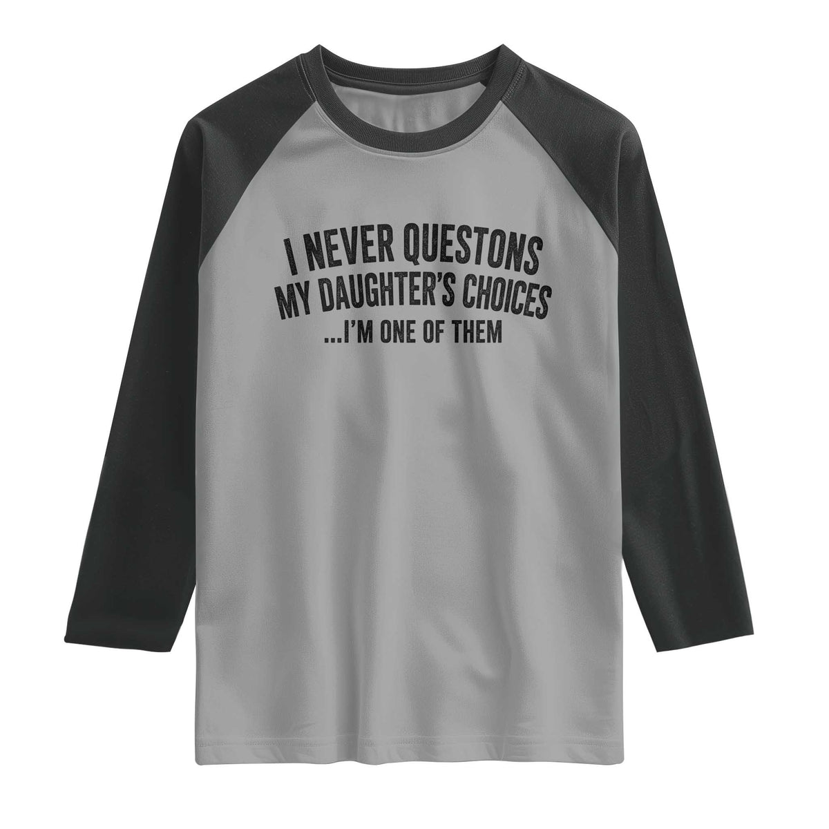 Girl Dad Humor Raglan Shirt Funny I Never Questions My Daughters Choices I Am One Of Them TS11 Sport Gray Black Print Your Wear