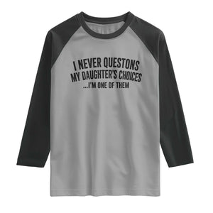 Girl Dad Humor Raglan Shirt Funny I Never Questions My Daughters Choices I Am One Of Them TS11 Sport Gray Black Print Your Wear