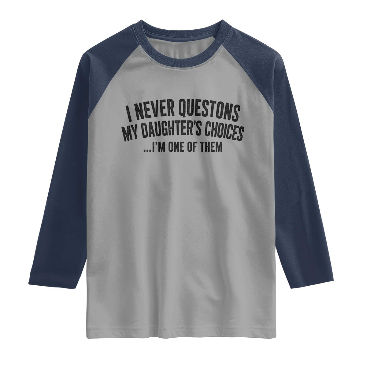 Girl Dad Humor Raglan Shirt Funny I Never Questions My Daughters Choices I Am One Of Them TS11 Sport Gray Navy Print Your Wear