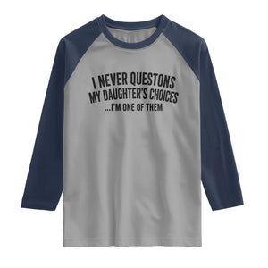 Girl Dad Humor Raglan Shirt Funny I Never Questions My Daughters Choices I Am One Of Them TS11 Sport Gray Navy Print Your Wear