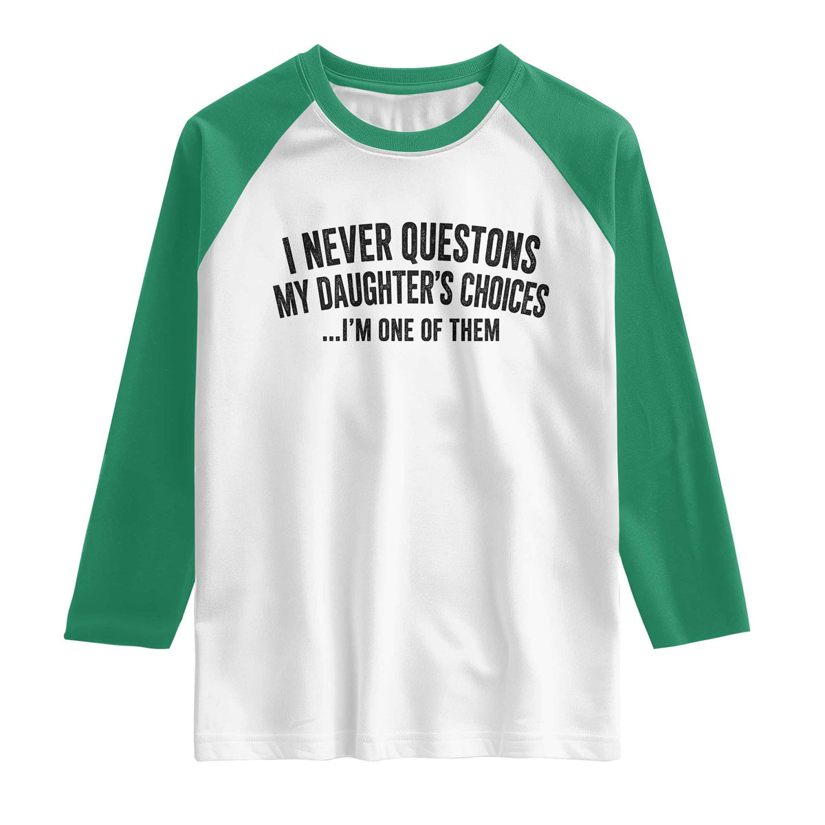 Girl Dad Humor Raglan Shirt Funny I Never Questions My Daughters Choices I Am One Of Them TS11 White Kelly Green Print Your Wear