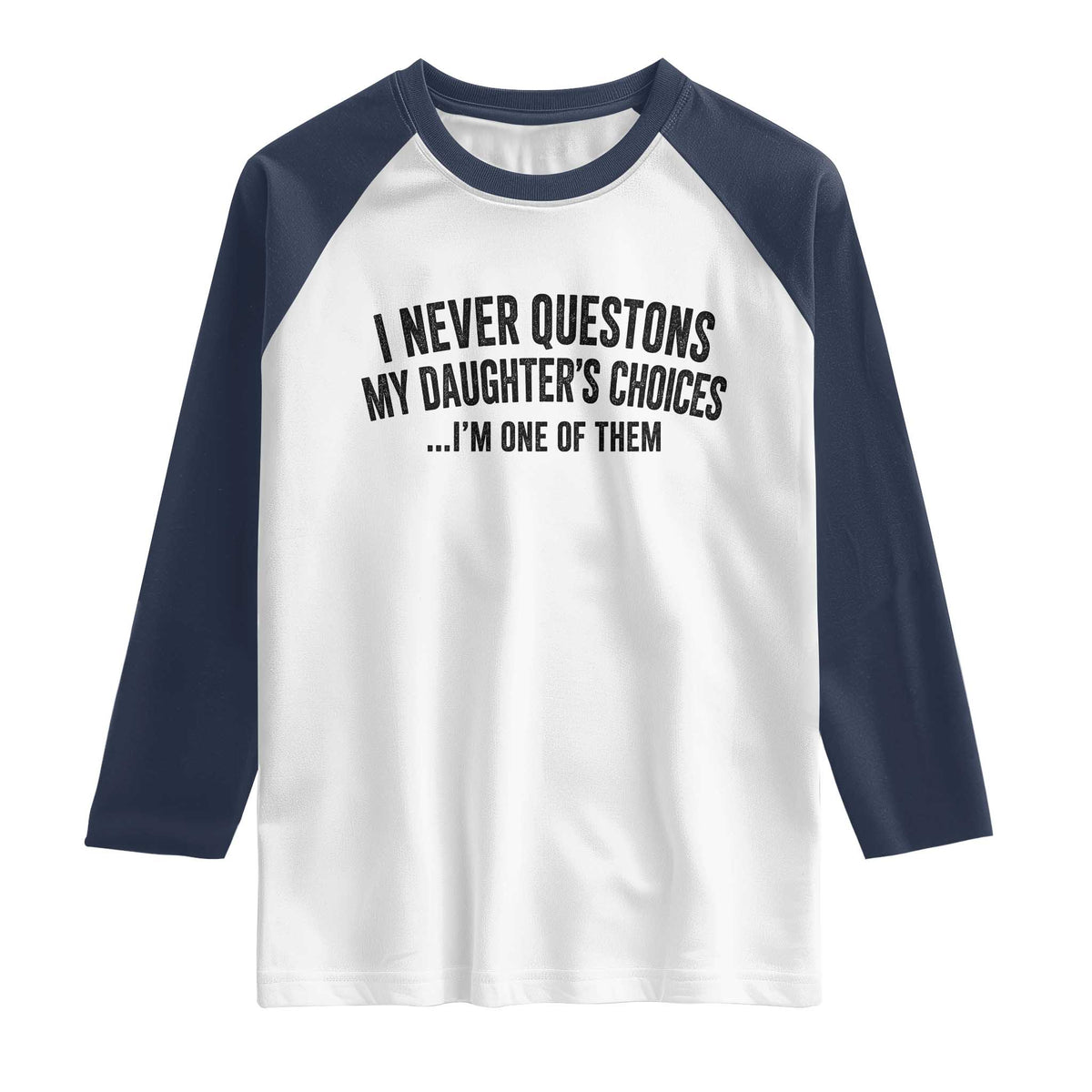 Girl Dad Humor Raglan Shirt Funny I Never Questions My Daughters Choices I Am One Of Them TS11 White Navy Print Your Wear