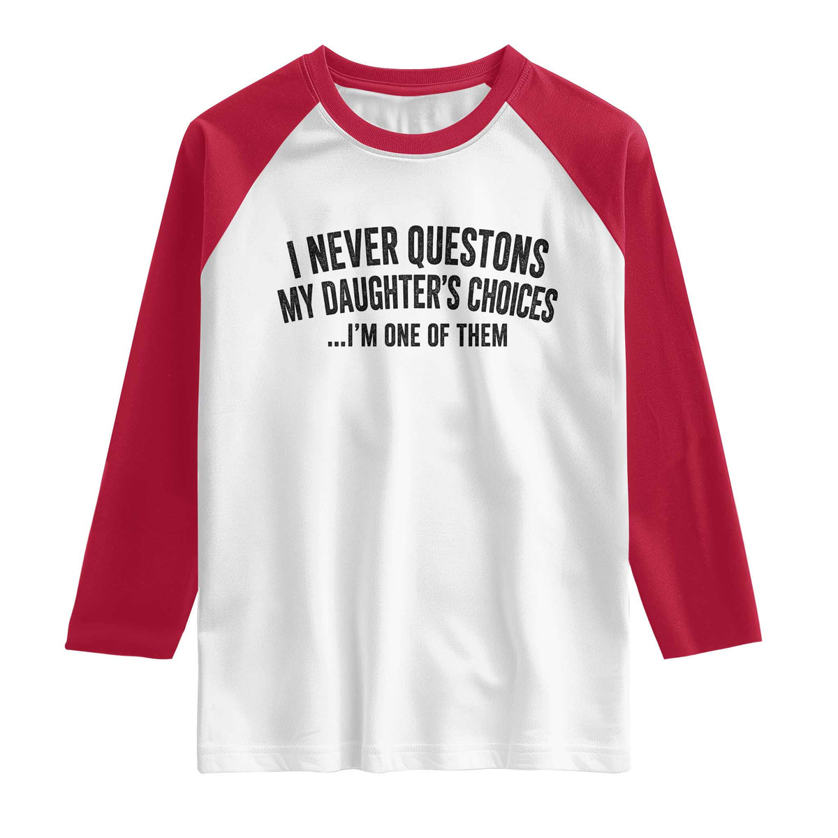 Girl Dad Humor Raglan Shirt Funny I Never Questions My Daughters Choices I Am One Of Them TS11 White Red Print Your Wear