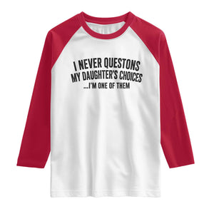 Girl Dad Humor Raglan Shirt Funny I Never Questions My Daughters Choices I Am One Of Them TS11 White Red Print Your Wear
