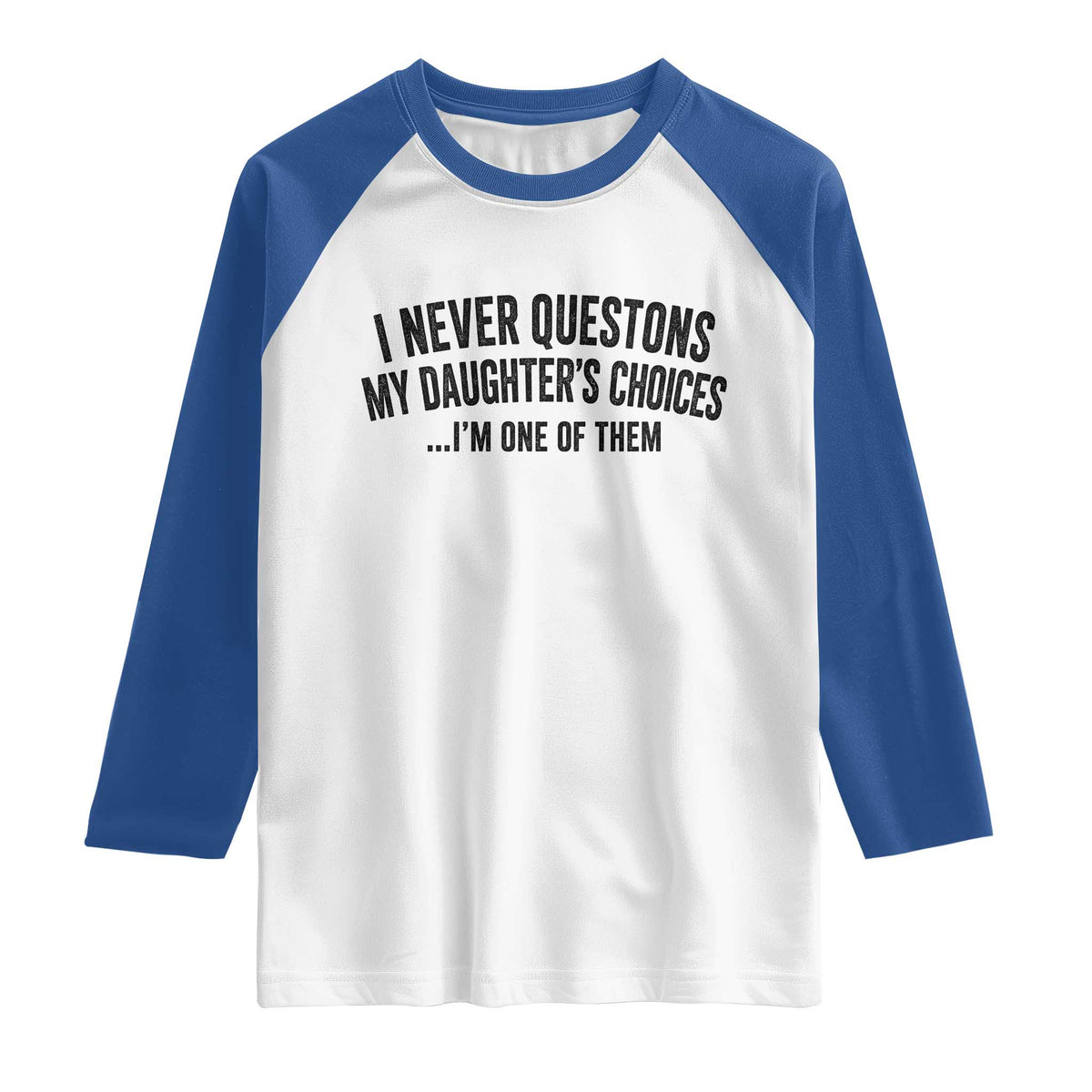 Girl Dad Humor Raglan Shirt Funny I Never Questions My Daughters Choices I Am One Of Them TS11 White Royal Print Your Wear