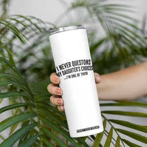 Girl Dad Humor Skinny Tumbler Funny I Never Questions My Daughters Choices I Am One Of Them TS11 Print Your Wear