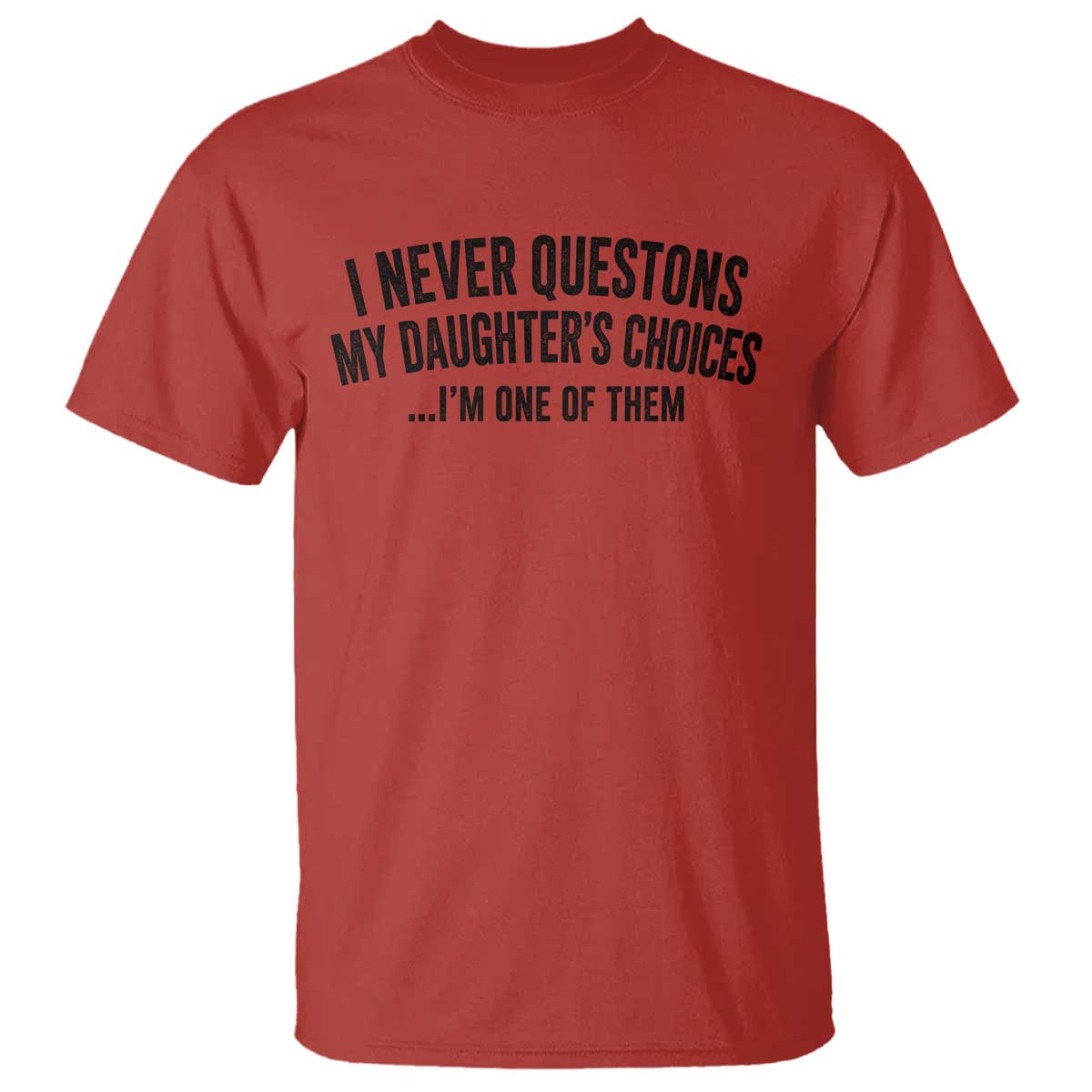Girl Dad Humor T Shirt Funny I Never Questions My Daughters Choices I Am One Of Them TS11 Red Print Your Wear