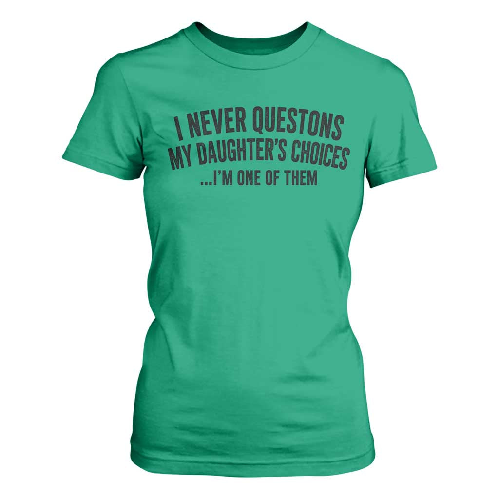 Girl Dad Humor T Shirt For Women Funny I Never Questions My Daughters Choices I Am One Of Them TS11 Irish Green Print Your Wear