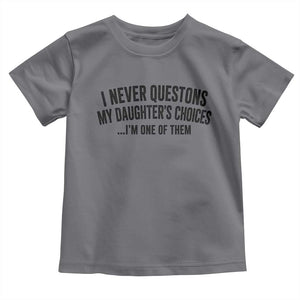 Girl Dad Humor Toddler T Shirt Funny I Never Questions My Daughters Choices I Am One Of Them TS11 Charcoal Print Your Wear
