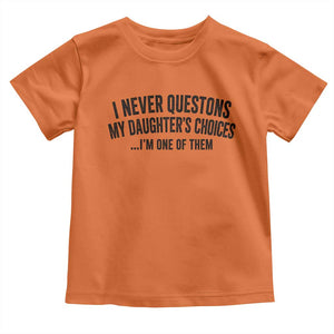 Girl Dad Humor Toddler T Shirt Funny I Never Questions My Daughters Choices I Am One Of Them TS11 Orange Print Your Wear