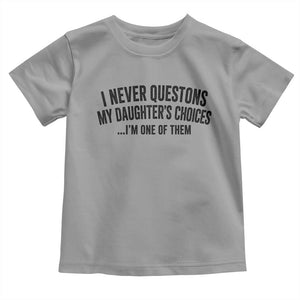 Girl Dad Humor Toddler T Shirt Funny I Never Questions My Daughters Choices I Am One Of Them TS11 Sport Gray Print Your Wear