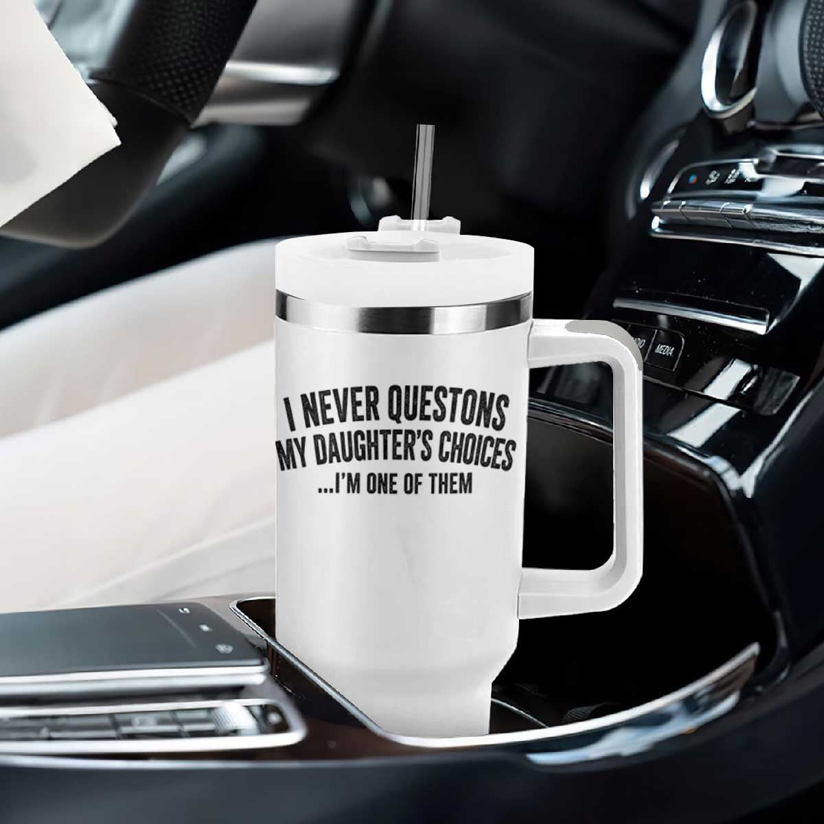Girl Dad Humor Tumbler With Handle Funny I Never Questions My Daughters Choices I Am One Of Them TS11 Print Your Wear