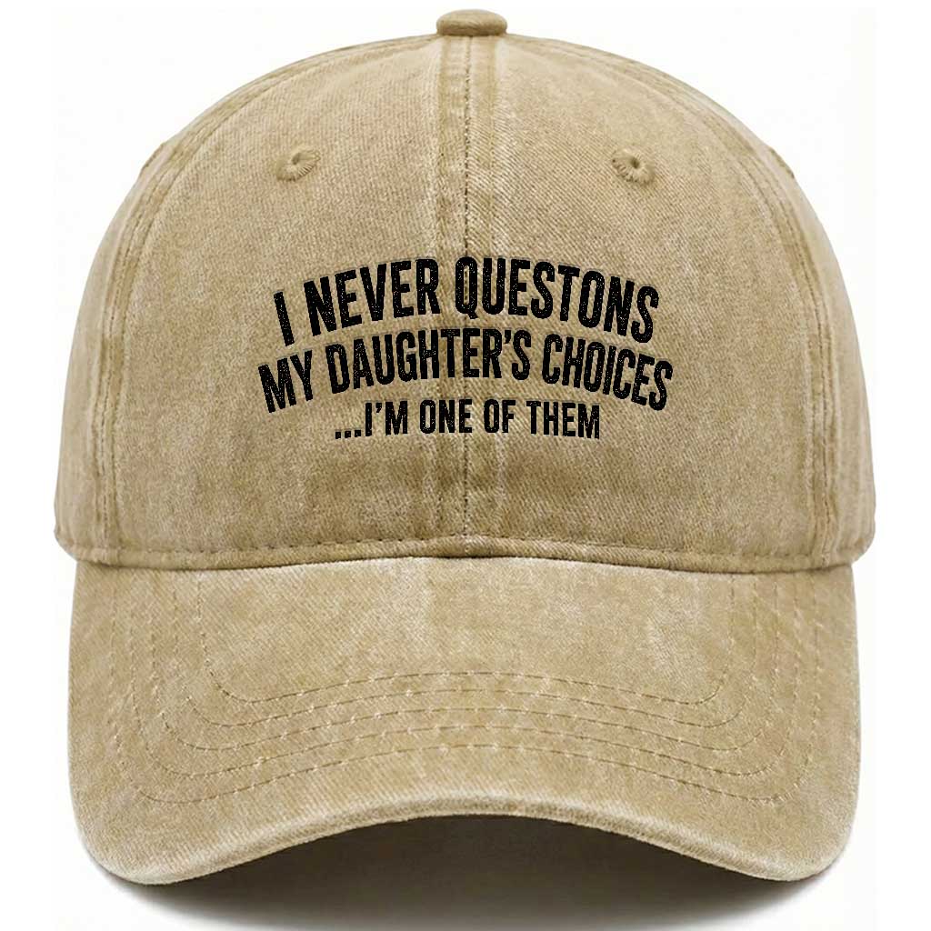 Girl Dad Humor Washed Cotton Baseball Cap Funny I Never Questions My Daughters Choices I Am One Of Them TS11 Print Your Wear