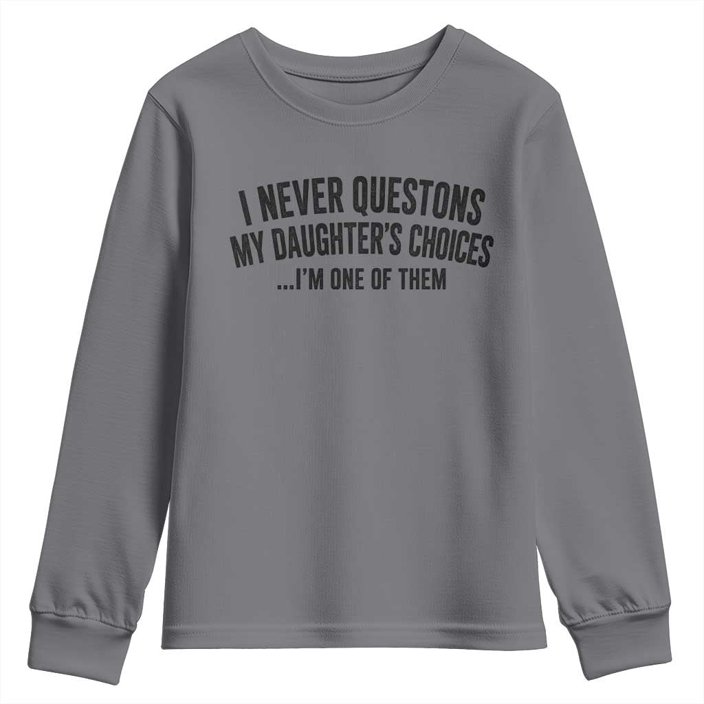 Girl Dad Humor Youth Sweatshirt Funny I Never Questions My Daughters Choices I Am One Of Them TS11 Charcoal Print Your Wear