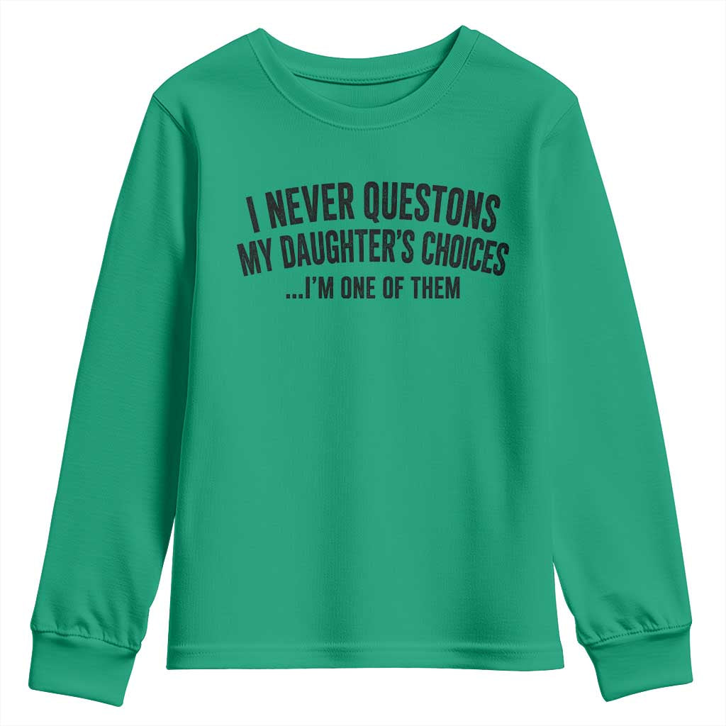 Girl Dad Humor Youth Sweatshirt Funny I Never Questions My Daughters Choices I Am One Of Them TS11 Irish Green Print Your Wear