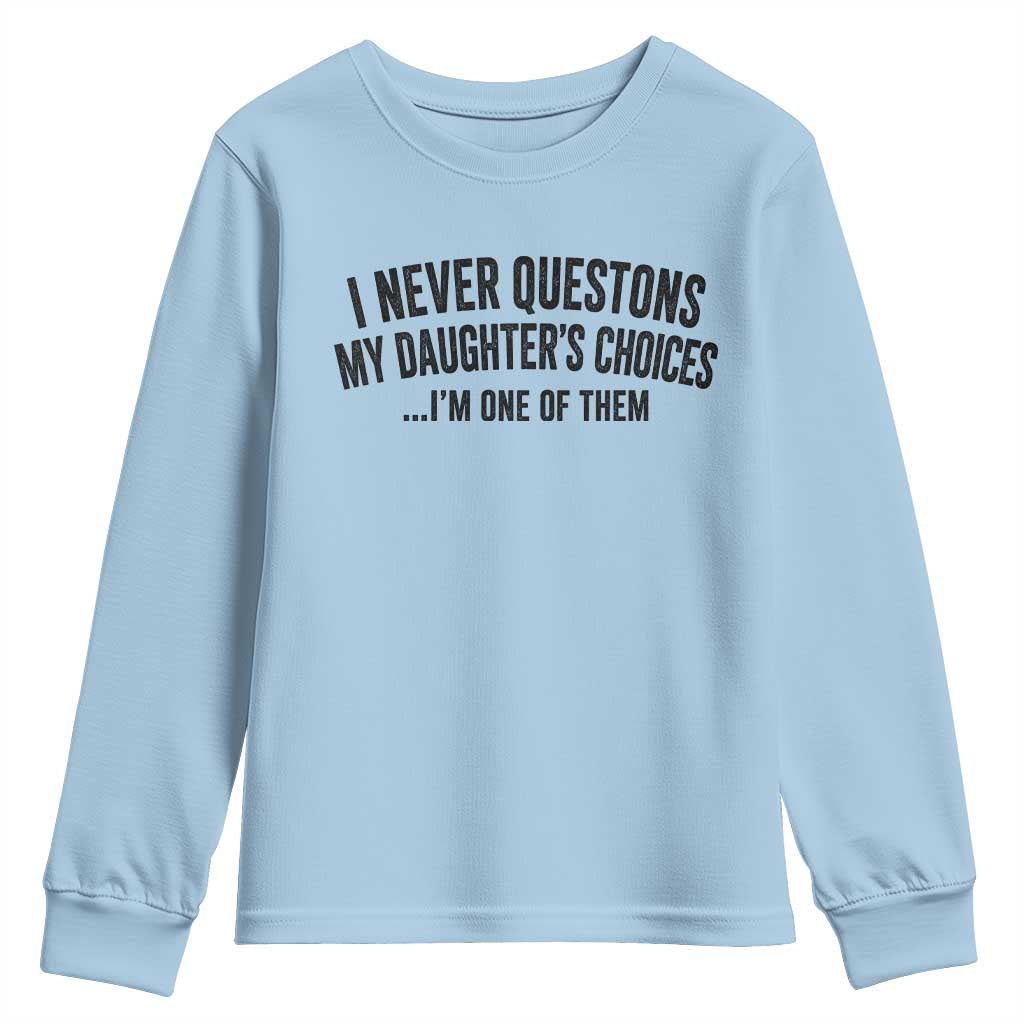 Girl Dad Humor Youth Sweatshirt Funny I Never Questions My Daughters Choices I Am One Of Them TS11 Light Blue Print Your Wear