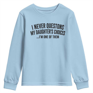 Girl Dad Humor Youth Sweatshirt Funny I Never Questions My Daughters Choices I Am One Of Them TS11 Light Blue Print Your Wear