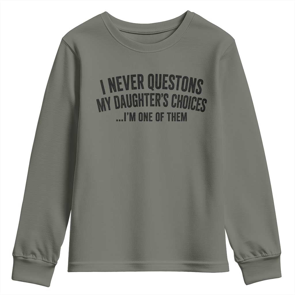 Girl Dad Humor Youth Sweatshirt Funny I Never Questions My Daughters Choices I Am One Of Them TS11 Military Green Print Your Wear