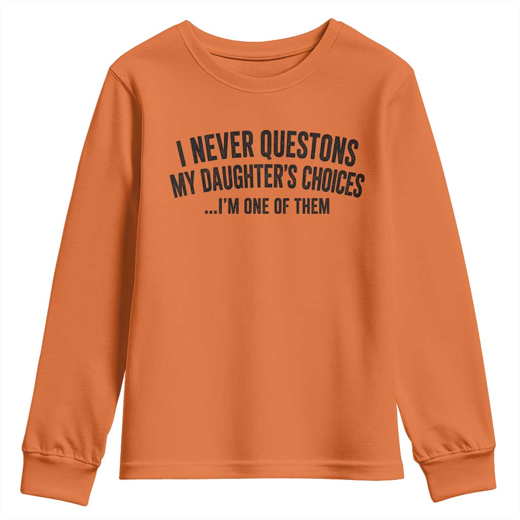 Girl Dad Humor Youth Sweatshirt Funny I Never Questions My Daughters Choices I Am One Of Them TS11 Orange Print Your Wear