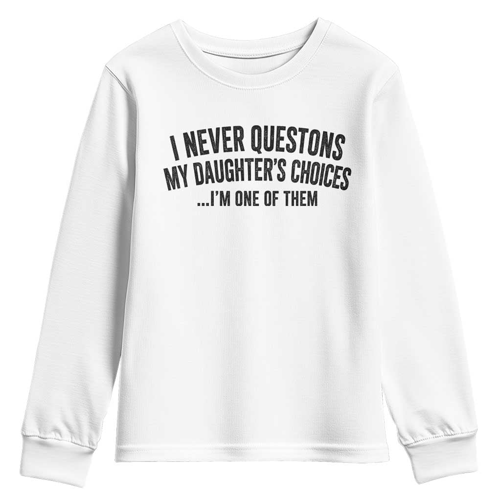 Girl Dad Humor Youth Sweatshirt Funny I Never Questions My Daughters Choices I Am One Of Them TS11 White Print Your Wear
