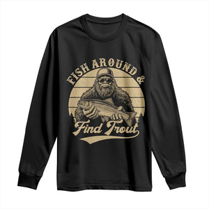 Fish Around And Find Trout Long Sleeve Shirt Bigfoot Fishing TS11 Black Print Your Wear