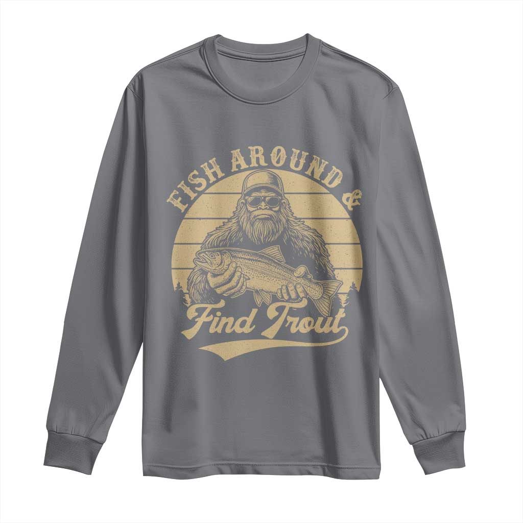 Fish Around And Find Trout Long Sleeve Shirt Bigfoot Fishing TS11 Charcoal Print Your Wear