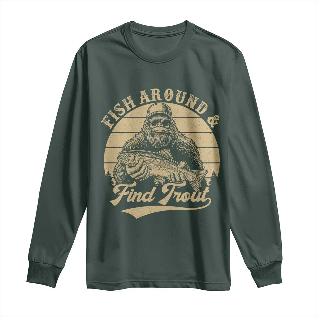 Fish Around And Find Trout Long Sleeve Shirt Bigfoot Fishing TS11 Dark Forest Green Print Your Wear