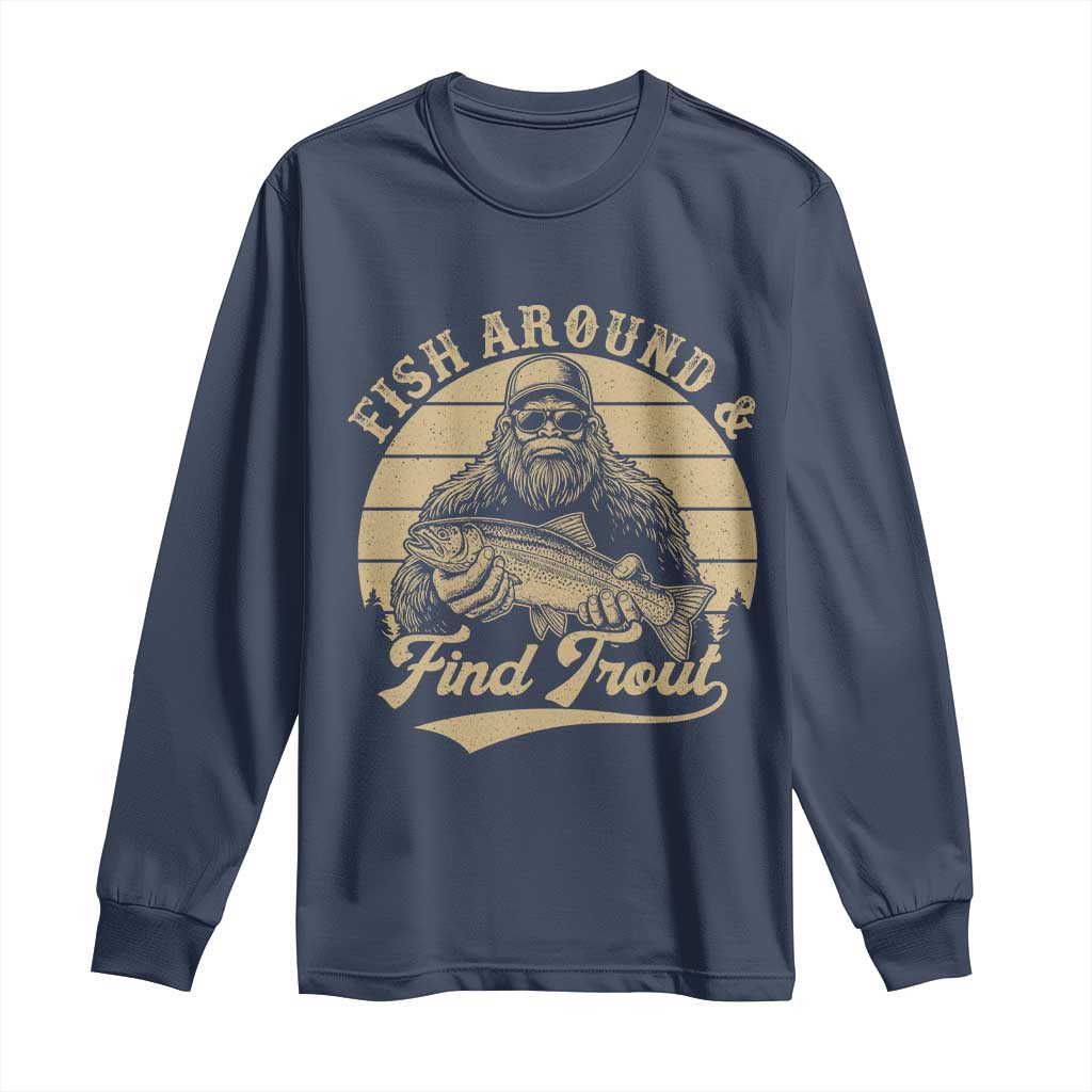 Fish Around And Find Trout Long Sleeve Shirt Bigfoot Fishing TS11 Navy Print Your Wear