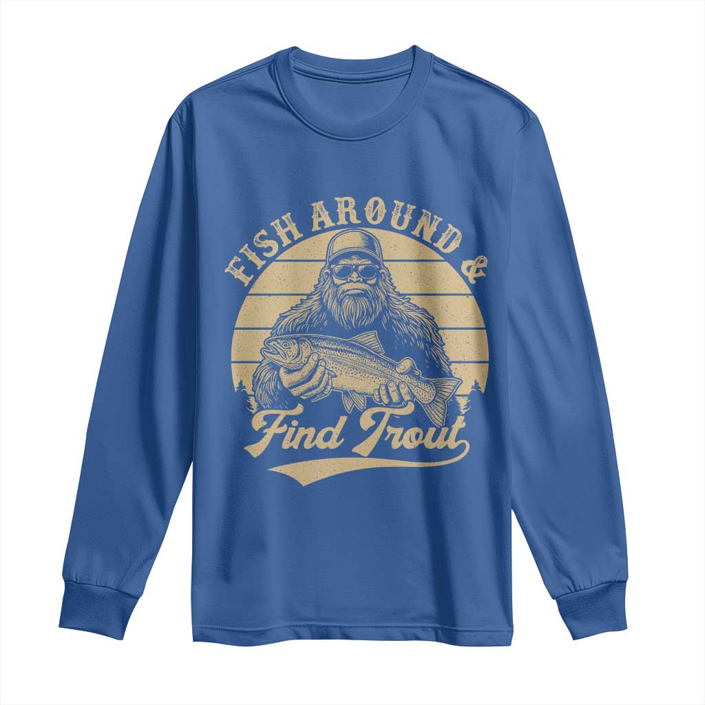 Fish Around And Find Trout Long Sleeve Shirt Bigfoot Fishing TS11 Royal Blue Print Your Wear