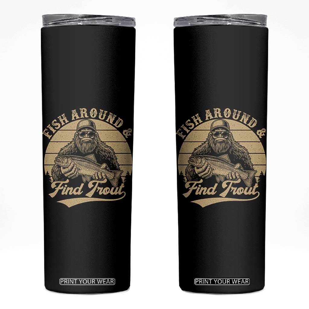 Fish Around And Find Trout Skinny Tumbler Bigfoot Fishing TS11 Black Print Your Wear