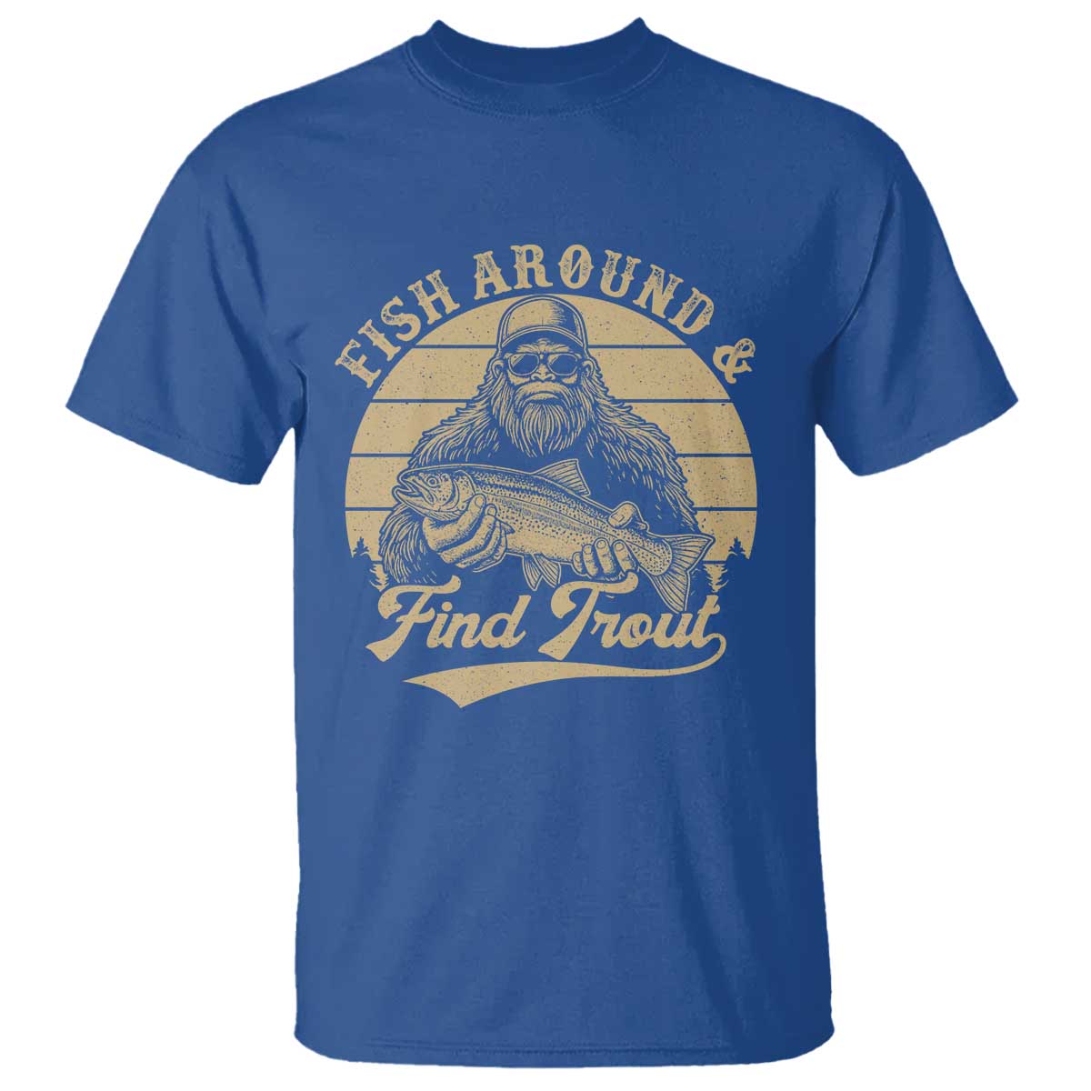 Fish Around And Find Trout T Shirt Bigfoot Fishing TS11 Royal Blue Print Your Wear