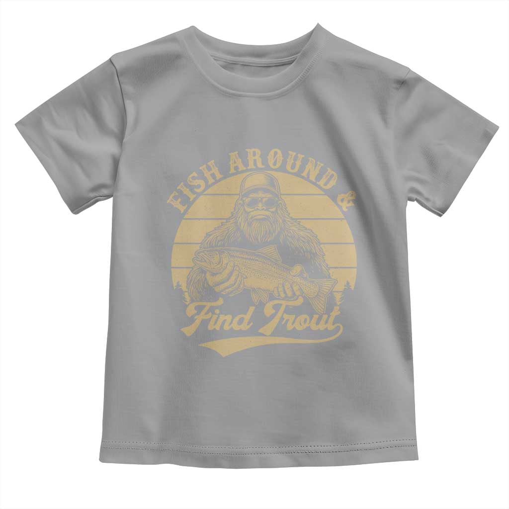 Fish Around And Find Trout Toddler T Shirt Bigfoot Fishing TS11 Sport Gray Print Your Wear