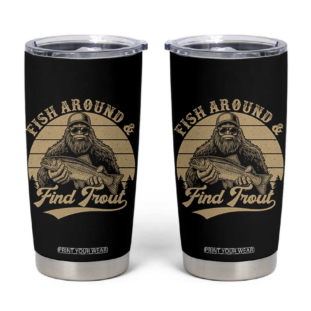 Fish Around And Find Trout Tumbler Cup Bigfoot Fishing TS11 Black Print Your Wear