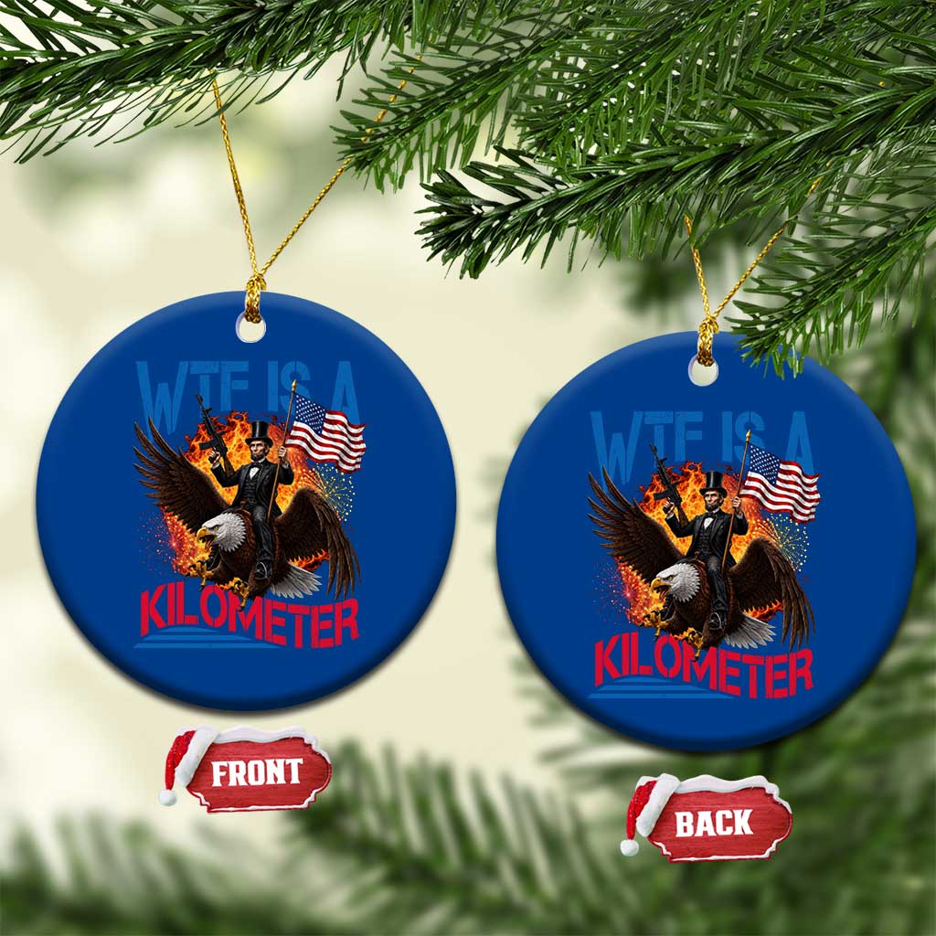 WTF Is A Kilometer Abraham Lincoln Ceramic Ornament Funny USA Patriotic 4th of July
