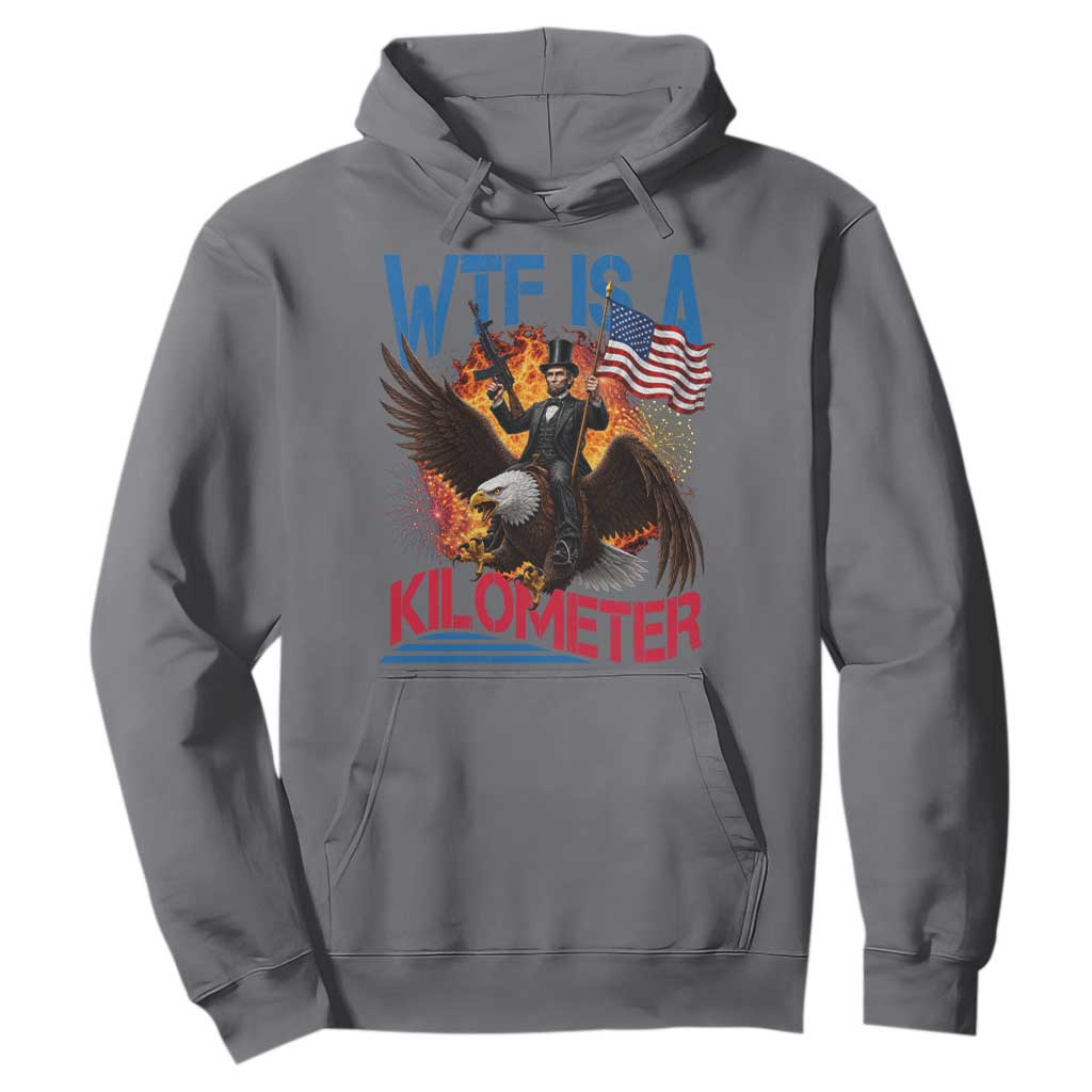 WTF Is A Kilometer Abraham Lincoln Hoodie Funny USA Patriotic 4th of July