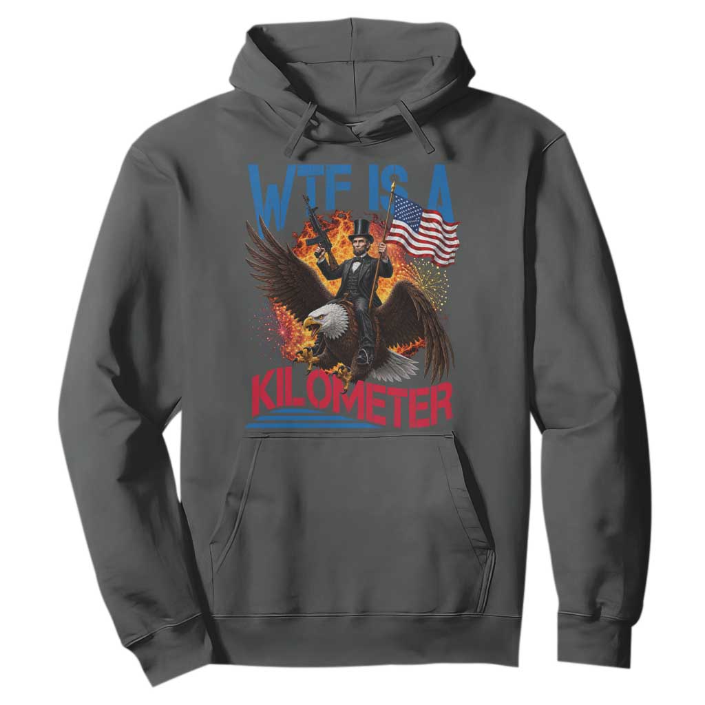 WTF Is A Kilometer Abraham Lincoln Hoodie Funny USA Patriotic 4th of July