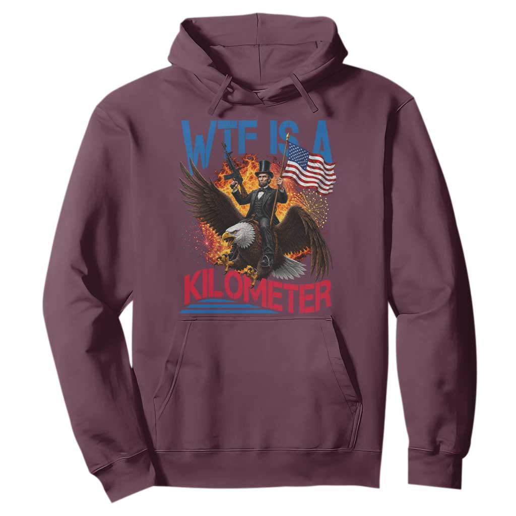 WTF Is A Kilometer Abraham Lincoln Hoodie Funny USA Patriotic 4th of July