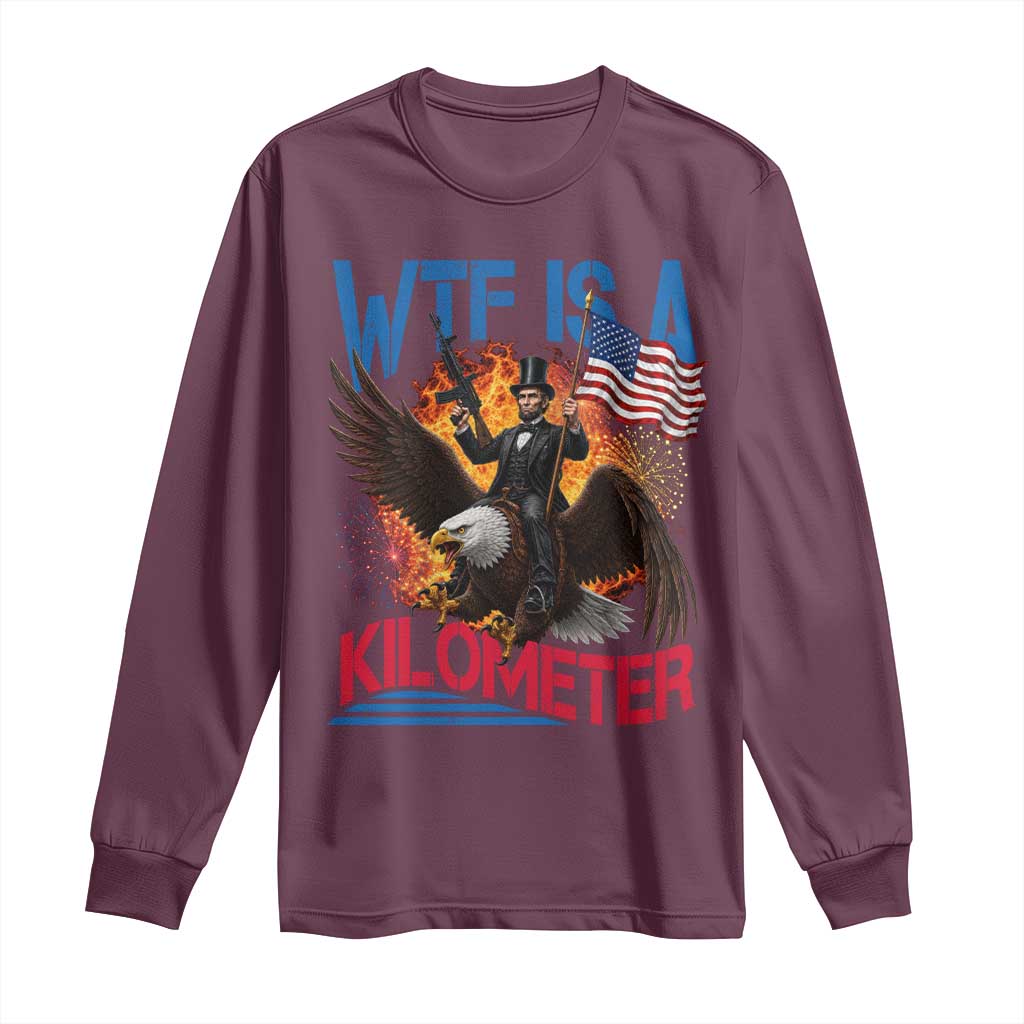 WTF Is A Kilometer Abraham Lincoln Long Sleeve Shirt Funny USA Patriotic 4th of July