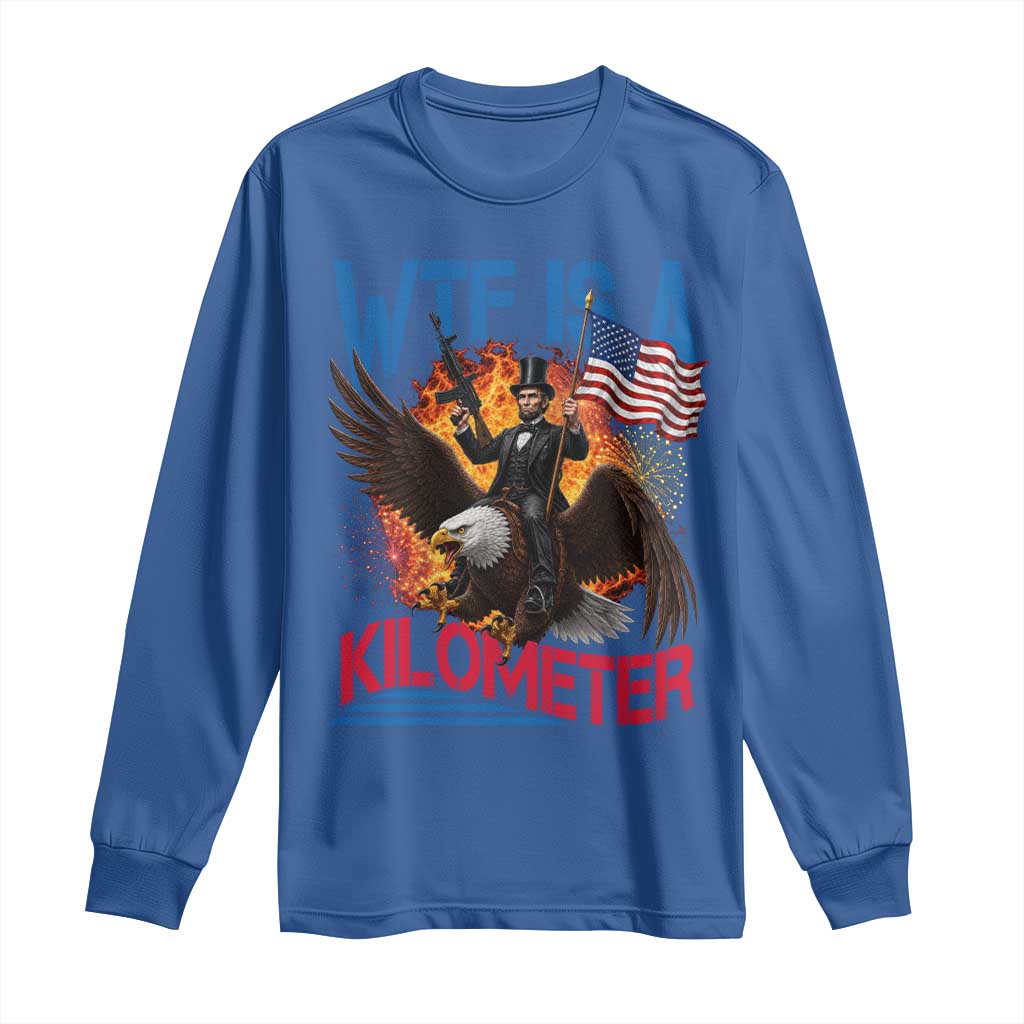 WTF Is A Kilometer Abraham Lincoln Long Sleeve Shirt Funny USA Patriotic 4th of July