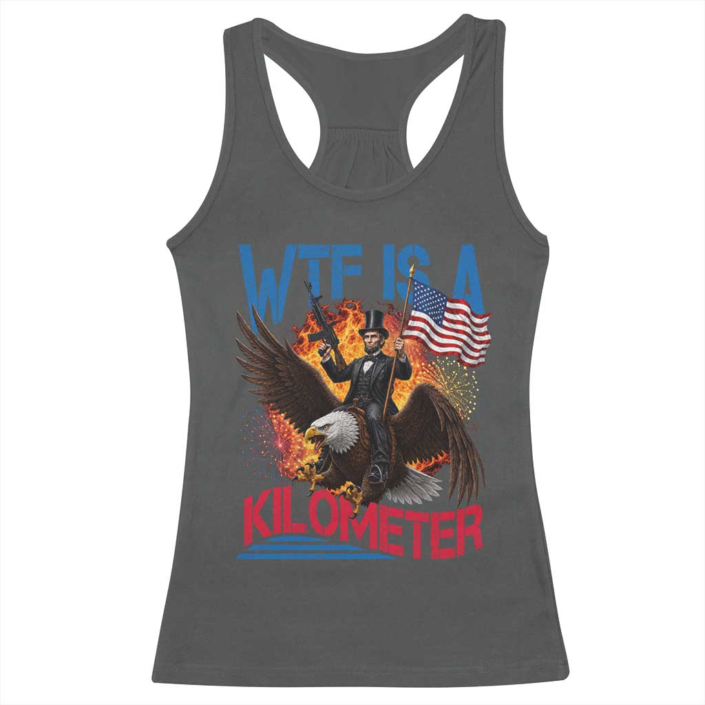 WTF Is A Kilometer Abraham Lincoln Racerback Tank Top Funny USA Patriotic 4th of July