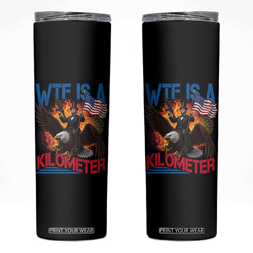 WTF Is A Kilometer Abraham Lincoln Skinny Tumbler Funny USA Patriotic 4th of July