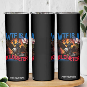 WTF Is A Kilometer Abraham Lincoln Skinny Tumbler Funny USA Patriotic 4th of July