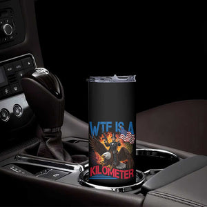 WTF Is A Kilometer Abraham Lincoln Skinny Tumbler Funny USA Patriotic 4th of July