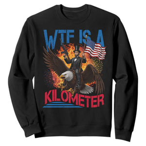 WTF Is A Kilometer Abraham Lincoln Sweatshirt Funny USA Patriotic 4th of July