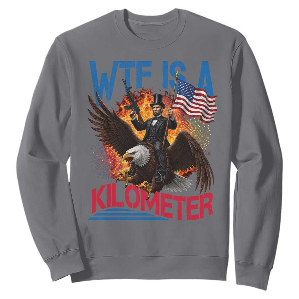 WTF Is A Kilometer Abraham Lincoln Sweatshirt Funny USA Patriotic 4th of July