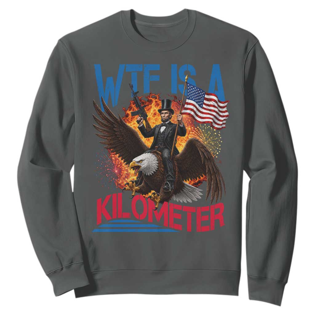 WTF Is A Kilometer Abraham Lincoln Sweatshirt Funny USA Patriotic 4th of July