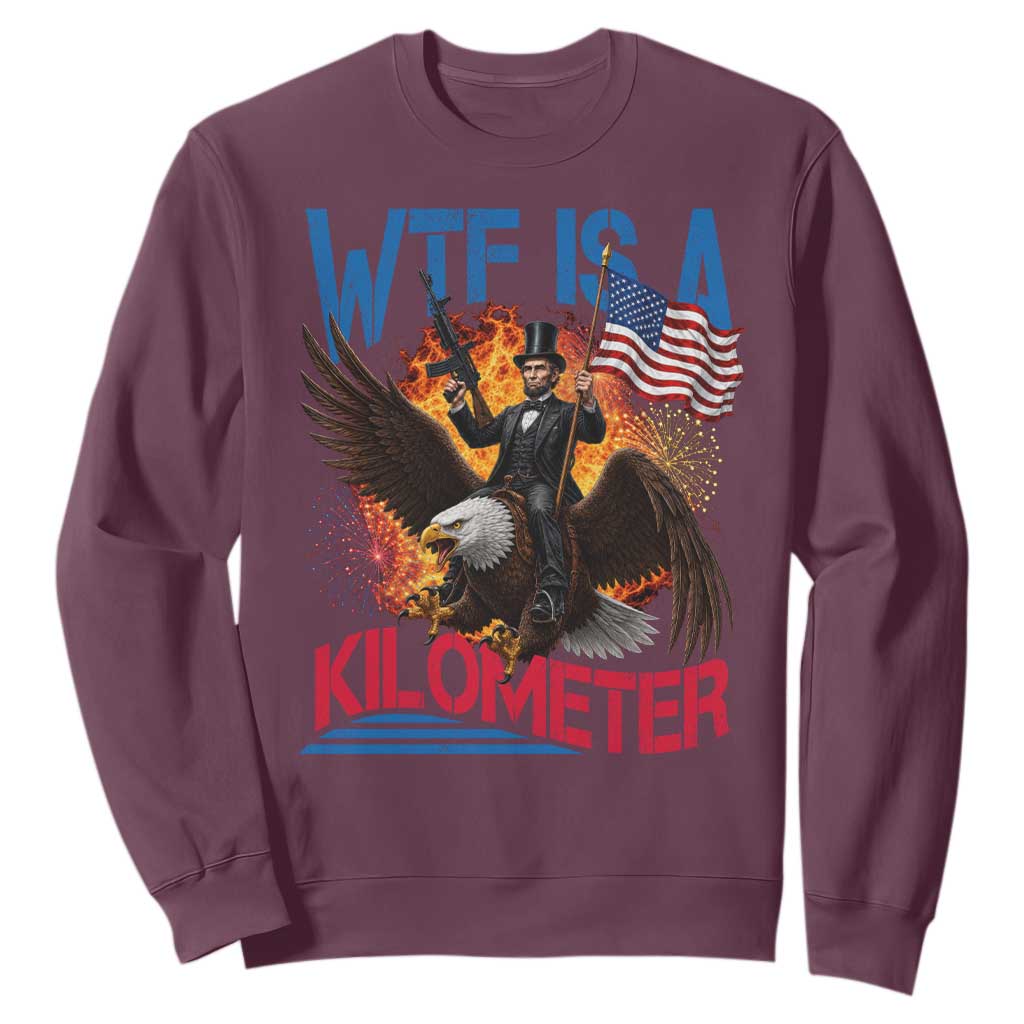 WTF Is A Kilometer Abraham Lincoln Sweatshirt Funny USA Patriotic 4th of July