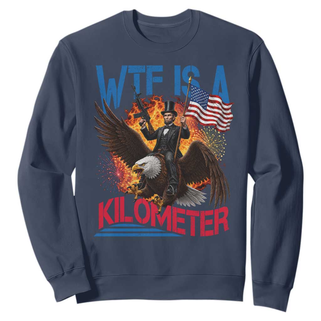 WTF Is A Kilometer Abraham Lincoln Sweatshirt Funny USA Patriotic 4th of July
