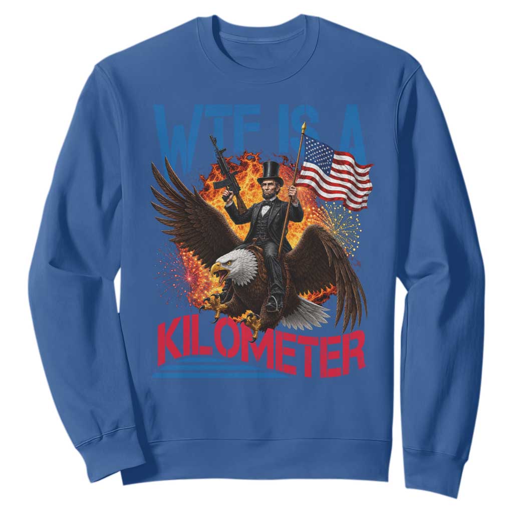 WTF Is A Kilometer Abraham Lincoln Sweatshirt Funny USA Patriotic 4th of July